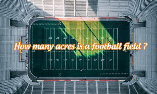 How many acres is a football field: The answer & FAQs
